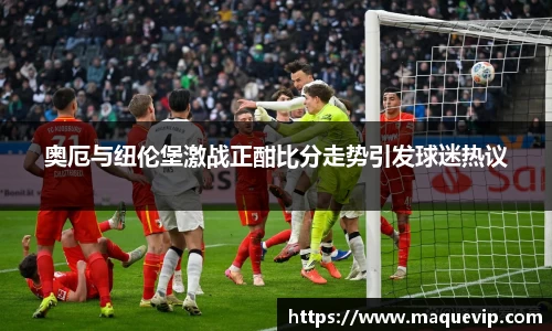 奥厄与纽伦堡激战正酣比分走势引发球迷热议