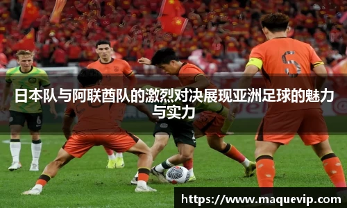 日本队与阿联酋队的激烈对决展现亚洲足球的魅力与实力